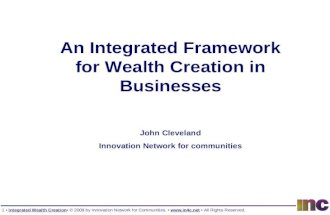 1 Integrated Wealth Creation © 2009 by Innovation Network for Communities.  All Rights Reserved. An Integrated Framework for Wealth Creation.