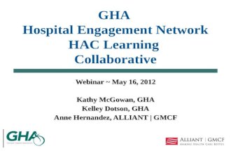 GHA Hospital Engagement Network HAC Learning Collaborative Webinar ~ May 16, 2012 Kathy McGowan, GHA Kelley Dotson, GHA Anne Hernandez, A LLIANT | GMCF.