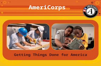 Getting Things Done for America AmeriCorps. AmeriCorps Rooted in America’s Tradition of Service 1933: Civilian Conservation Corps 1961: Peace Corps 1964: