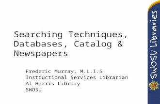 Searching Techniques, Databases, Catalog & Newspapers Frederic Murray, M.L.I.S. Instructional Services Librarian Al Harris Library SWOSU.