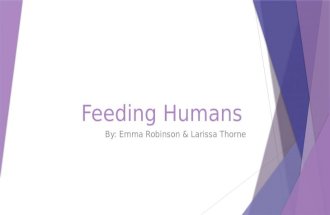 Feeding Humans By: Emma Robinson & Larissa Thorne.