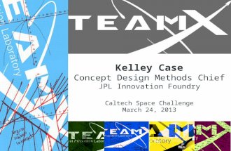Kelley Case Concept Design Methods Chief JPL Innovation Foundry Caltech Space Challenge March 24, 2013.