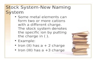 Stock System-New Naming System Some metal elements can form two or more cations with a different charge. The stock system denotes the specific ion by putting.