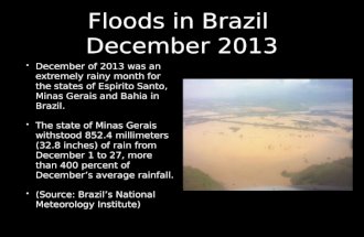 Floods in Brazil December 2013 December of 2013 was an extremely rainy month for the states of Espirito Santo, Minas Gerais and Bahia in Brazil. The state.