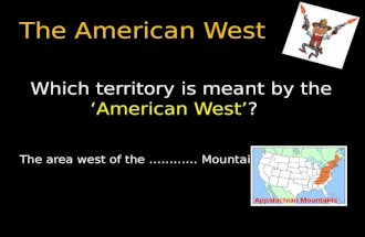 The American West Which territory is meant by the ‘American West’? The area west of the ………… Mountains.