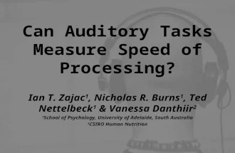 Can Auditory Tasks Measure Speed of Processing? Ian T. Zajac 1, Nicholas R. Burns 1, Ted Nettelbeck 1 & Vanessa Danthiir 2 1 School of Psychology, University.