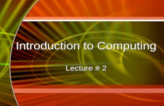 Introduction to Computing Lecture # 2 Introduction to Computing Lecture # 2.
