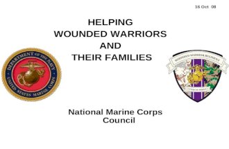 16 Oct 08 National Marine Corps Council HELPING WOUNDED WARRIORS AND THEIR FAMILIES.
