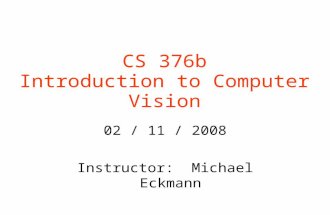CS 376b Introduction to Computer Vision 02 / 11 / 2008 Instructor: Michael Eckmann.