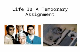 Life Is A Temporary Assignment. In order to make the best use of your life, you must never forget two important truths…..