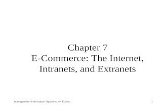 Management Information Systems, 4 th Edition 1 Chapter 7 E-Commerce: The Internet, Intranets, and Extranets.