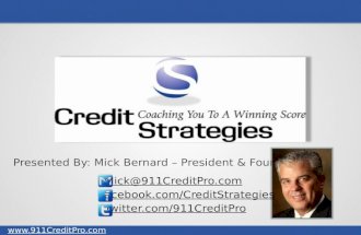 Presented By: Mick Bernard – President & Founder Twitter.com/911CreditPro  Facebook.com/CreditStrategies Mick@911CreditPro.com.