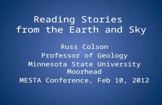 Reading Stories from the Earth and Sky Russ Colson Professor of Geology Minnesota State University Moorhead MESTA Conference, Feb 10, 2012.