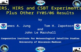 AIRS, HIRS and CSBT Experiments Plus Other FY05/06 Results by James A. Jung Tom H. Zapotocny and John Le Marshall Cooperative Institute for Meteorological.