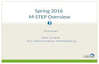 Presenter: Kate Cermak Test Administration and Reporting Spring 2016 M-STEP Overview.