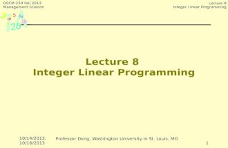 OSCM 230 Fall 2013 Management Science Lecture 8 Integer Linear Programming 1 Lecture 8 Integer Linear Programming 10/14/2013, 10/16/2013 Professor Dong,