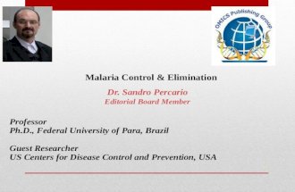 Malaria Control & Elimination Dr. Sandro Percario Editorial Board Member Professor Ph.D., Federal University of Para, Brazil Guest Researcher US Centers.