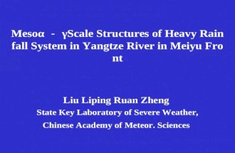 Mesoα － γScale Structures of Heavy Rainfall System in Yangtze River in Meiyu Front Liu Liping Ruan Zheng State Key Laboratory of Severe Weather, Chinese.