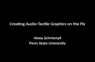 Creating Audio-Tactile Graphics on the Fly Alexa Schriempf Penn State University.