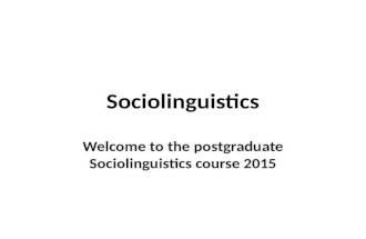 Sociolinguistics Welcome to the postgraduate Sociolinguistics course 2015.