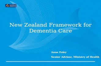 Anne Foley Senior Advisor, Ministry of Health New Zealand Framework for Dementia Care.