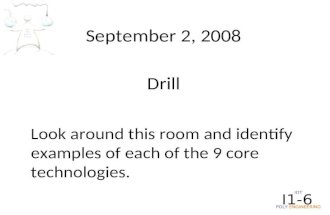 IOT POLY ENGINEERING I1-6 September 2, 2008 Look around this room and identify examples of each of the 9 core technologies. Drill.