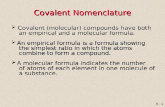 8 - 1 Covalent Nomenclature  Covalent (molecular) compounds have both an empirical and a molecular formula.  An empirical formula is a formula showing.