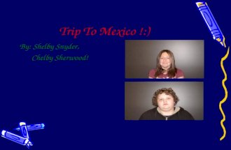 Trip To Mexico !:) By: Shelby Snyder, Chelby Sherwood!