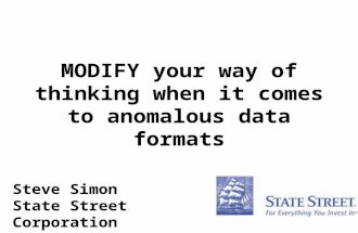 MODIFY your way of thinking when it comes to anomalous data formats Steve Simon State Street Corporation.