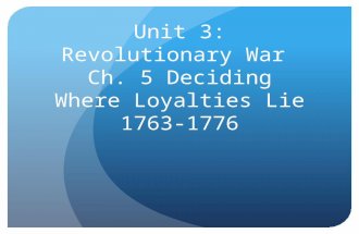 Unit 3: Revolutionary War Ch. 5 Deciding Where Loyalties Lie 1763-1776.