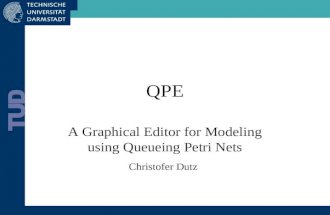 QPE A Graphical Editor for Modeling using Queueing Petri Nets Christofer Dutz.