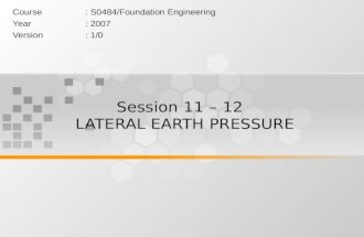 Session 11 – 12 LATERAL EARTH PRESSURE Course: S0484/Foundation Engineering Year: 2007 Version: 1/0.