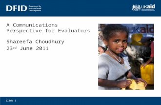 Slide 1 A Communications Perspective for Evaluators Shareefa Choudhury 23 rd June 2011.
