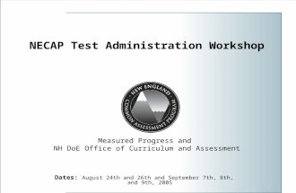 NECAP Test Administration Workshop Dates: August 24th and 26th and September 7th, 8th, and 9th, 2005 Measured Progress and NH DoE Office of Curriculum.