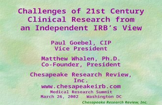 Challenges of 21st Century Clinical Research from an Independent IRB’s View Chesapeake Research Review, Inc. Paul Goebel, CIP Vice President Matthew Whalen,