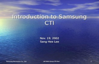 Samsung Electronics Co., Ltd.IAP R&D Group CTI Part1 Introduction to Samsung CTI Nov. 19, 2002 Sang Hee Lee.