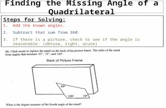 Finding the Missing Angle of a Quadrilateral Steps for Solving: 1.Add the known angles. 2.Subtract that sum from 360. 3.If there is a picture, check to.