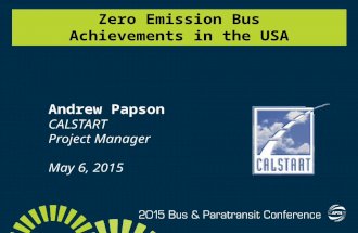 Zero Emission Bus Achievements in the USA Andrew Papson CALSTART Project Manager May 6, 2015.