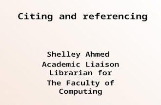 Citing and referencing Shelley Ahmed Academic Liaison Librarian for The Faculty of Computing.