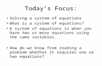Today’s Focus: Solving a system of equations What is a system of equations? A system of equations is when you have two or more equations using the same.