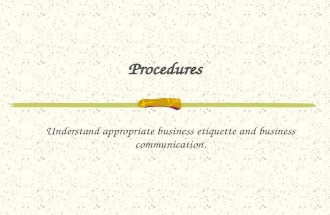Procedures Understand appropriate business etiquette and business communication.