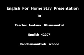 English For Home Stay Presentation To Teacher Jantana Khamanukul English 42207 Kanchananukroh school.