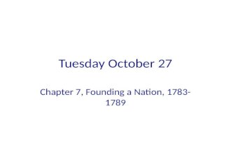 Tuesday October 27 Chapter 7, Founding a Nation, 1783- 1789.