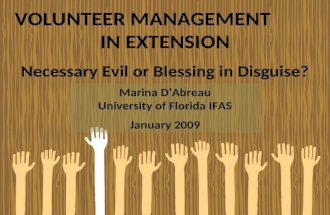 VOLUNTEER MANAGEMENT IN EXTENSION Necessary Evil or Blessing in Disguise? Marina D’Abreau University of Florida IFAS January 2009.