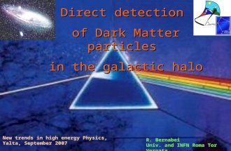 Direct detection of Dark Matter particles in the galactic halo New trends in high energy Physics, Yalta, September 2007 R. Bernabei Univ. and INFN Roma.