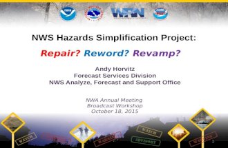 Andy Horvitz Forecast Services Division NWS Analyze, Forecast and Support Office NWA Annual Meeting Broadcast Workshop October 18, 2015 NWS Hazards Simplification.