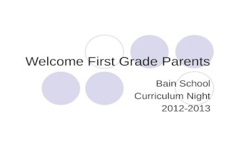Welcome First Grade Parents Bain School Curriculum Night 2012-2013.
