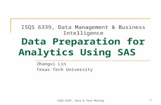 ISQS 6347, Data & Text Mining 1 ISQS 6339, Data Management & Business Intelligence Data Preparation for Analytics Using SAS Zhangxi Lin Texas Tech University.