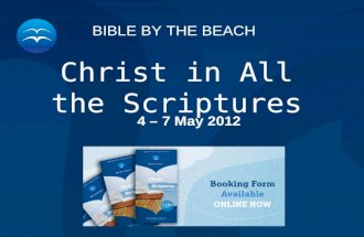 Christ in All the Scriptures 4 – 7 May 2012 BIBLE BY THE BEACH.