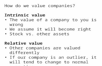 How do we value companies? Intrinsic value The value of a company to you is wrong We assume it will become right Stock vs. other assets Relative value.